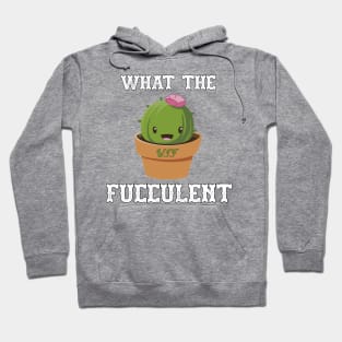 What The Fucculent Funny Succulent Gardening Kawaii Hoodie